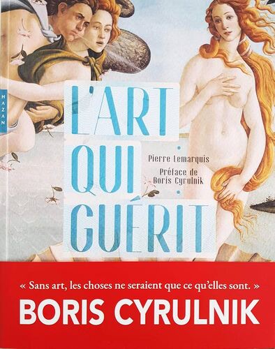 « L&rsquo;art qui guérit » de Pierre Lemarquis (préface Boris Cyrulnik) – Ed. Hazan, 2020