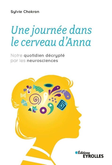 “Une journée dans le cerveau d’Anna” de Sylvie Chokron – Ed. Eyrolles, 2020